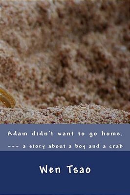 Adam Didn't Want To Go Home: A Story About A Boy And A Crab-..