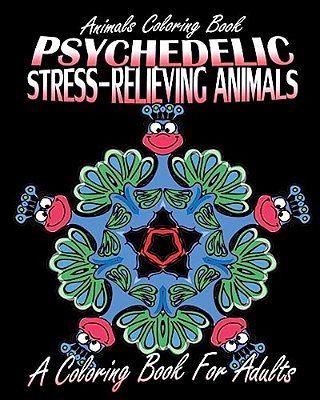 Animals Coloring Book: Psychedelic Stress-Relieving Animals (A Coloring Book For Adults)-..