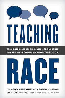 Teaching Race: Struggles, Strategies, And Scholarship For The Mass Communication Classroom-..
