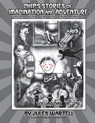 Chip's Stories Of Imagination And Adventure Volume One: Chip Was A Six Year Old Boy With Too Much Imagination... -..