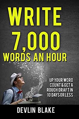 Write 7,000 Words An Hour: Up Your Word Count & Get A Rough Draft In Under 10 Days-..