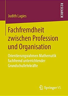 Fachfremdheit Zwischen Profession Und Organisation: Orientierungsrahmen Mathematik Fachfremd Unterrichtender Grundschullehrkräfte-..