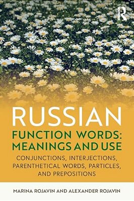 Russian Function Words: Meanings And Use: Conjunctions, Interjections, Parenthetical Words, Particles, And Prepositions-..
