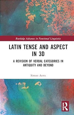 Latin Tense And Aspect In 3D: A Revision Of Verbal Categories In Antiquity And Beyond-..