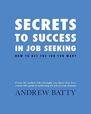 Secrets To Success In Job Seeking: How To Get The Job You Want-..