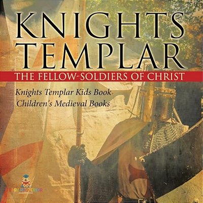 Knights Templar The Fellow-Soldiers Of Christ Knights Templar Kids Book Children's Medieval Books-..