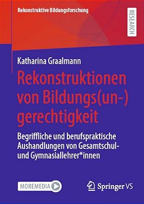 Rekonstruktionen Von Bildungs(un-)gerechtigkeit: Begriffliche Und Berufspraktische Aushandlungen Von Gesamtschul- Und Gymnasiallehrer*innen-..