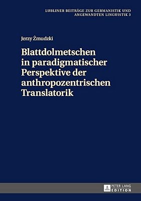 Blattdolmetschen In Paradigmatischer Perspektive Der Anthropozentrischen Translatorik-..
