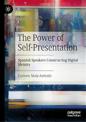 The Power Of Self-Presentation: Spanish Speakers Constructing Digital Identity-..