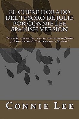 El Cofre Dorado Del Tesoro De Julie Por Connie Lee Spanish Version: Para Todos Esos Amigos A Quienes Amas Como Tu Familia Y El Dificil Viaje De Llegar-..