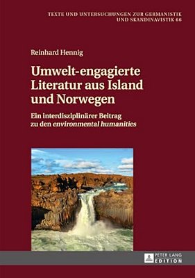 Umwelt-Engagierte Literatur Aus Island Und Norwegen: Ein Interdisziplinaerer Beitrag Zu Den Environmental Humanities-..