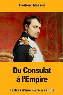 Du Consulat À L'Empire: Lettres D'Une Mère À Sa Fille-..