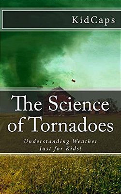 The Science Of Tornadoes: Understanding Weather Just For Kids!-..