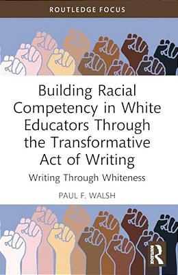 Building Racial Competency In White Educators Through The Transformative Act Of Writing: Writing Through Whiteness-..