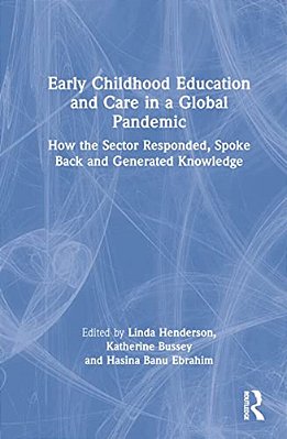 Early Childhood Education And Care In A Global Pandemic: How The Sector Responded, Spoke Back And Generated Knowledge-..