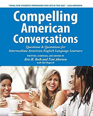 Compelling American Conversations: Questions & Quotations For Intermediate American English Language Learners-..
