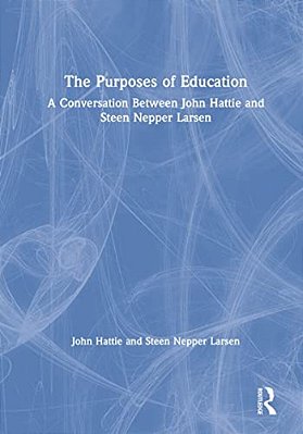 The Purposes Of Education: A Conversation Between John Hattie And Steen Nepper Larsen-..