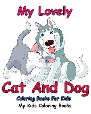 My Lovely: Cat And Dog Coloring Books For Kids: Colorful Cats: Stress Relieving Cat Designs: My Kids Coloring Books (Volume 2)-..