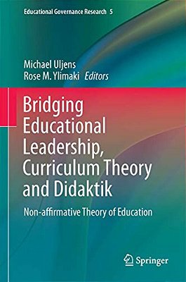 Bridging Educational Leadership, Curriculum Theory And Didaktik: Non-Affirmative Theory Of Education-..