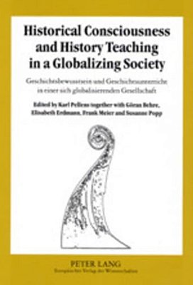 Historical Consciousness And History Teaching In A Globalizing Society- Geschichtsbewusstsein Und Geschichtsunterricht In Einer Sich Globalisierenden-..
