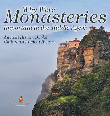 Why Were Monasteries Important In The Middle Ages? Ancient History Books Children's Ancient History-..