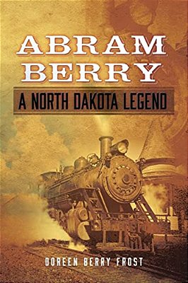 Abram Berry-a North Dakota Legend-..