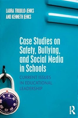 Case Studies On Safety, Bullying, And Social Media In Schools: Current Issues In Educational Leadership-..