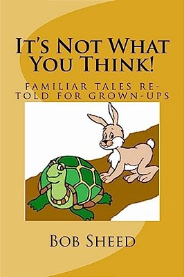 It's Not What You Think!: Familiar Tales Re-Told For Grown-Ups-..