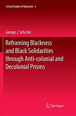 Reframing Blackness And Black Solidarities Through Anti-Colonial And Decolonial Prisms-..