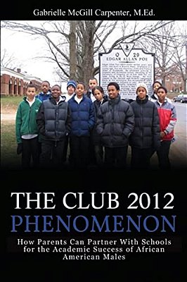 The Club 2012 Phenomenon: How Parents Can Partner With Schools For The Academic Success Of African American Males-..