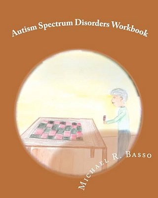 Autism Spectrum Disorders Workbook: For Kids, Parents And Teachers Too-..
