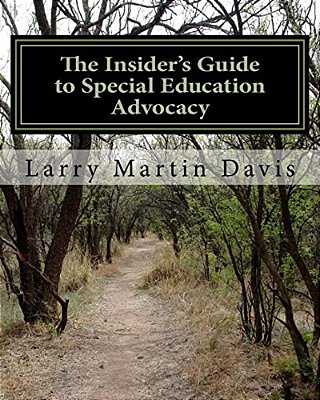 The Insiders Guide To Special Education Advocacy: Taking The Path Toward Successful Iep & 504 Advocacy-..