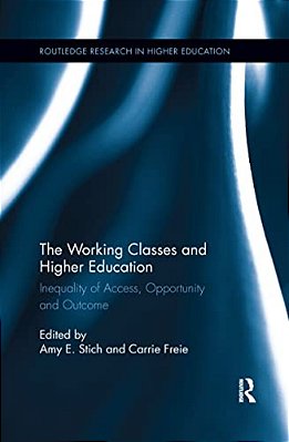 The Working Classes And Higher Education: Inequality Of Access, Opportunity And Outcome-..