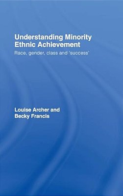 Understanding Minority Ethnic Achievement: Race, Gender, Class And 'Success'-..