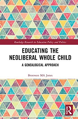 Educating The Neoliberal Whole Child: A Genealogical Approach-..