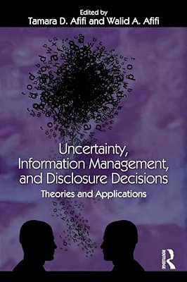 Uncertainty, Information Management, And Disclosure Decisions: Theories And Applications-..