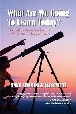 What Are We Going To Learn Today?: How All Children Can Become Enthusiastic Lifelong Learners-..