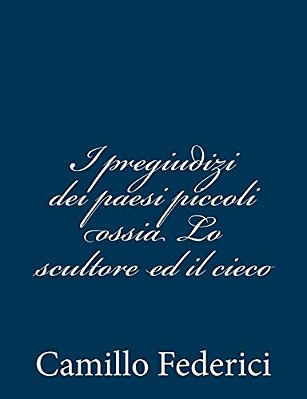 I Pregiudizi Dei Paesi Piccoli Ossia Lo Scultore Ed Il Cieco-..