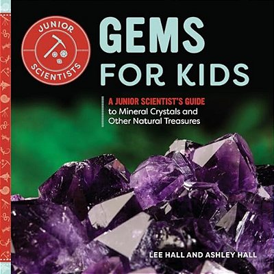 Gems For Kids: A Junior Scientist's Guide To Mineral Crystals And Other Natural Treasures-..