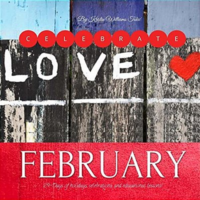Celebrate February: 29-Days Of Holidays, Celebrations, And Educational Lessons!-..