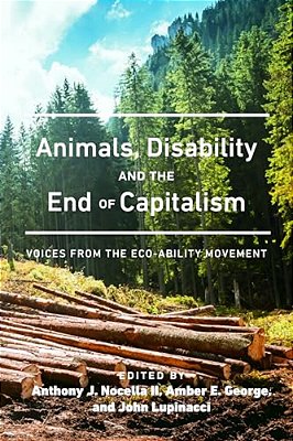 Animals, Disability, And The End Of Capitalism: Voices From The Eco-Ability Movement-..