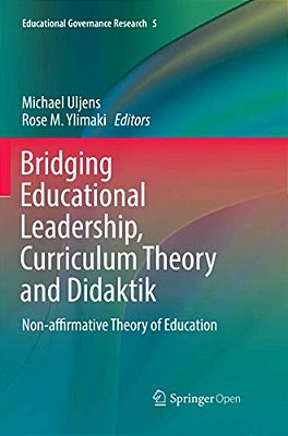 Bridging Educational Leadership, Curriculum Theory And Didaktik: Non-Affirmative Theory Of Education-..
