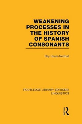 Weakening Processes In The History Of Spanish Consonants (Rle Linguistics E: Indo-European Linguistics)-..