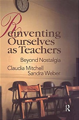 Reinventing Ourselves As Teachers: Beyond Nostalgia-..