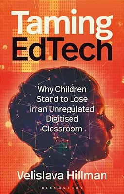 Taming Edtech: Why Children Stand To Lose In An Unregulated Digitised Classroom-..