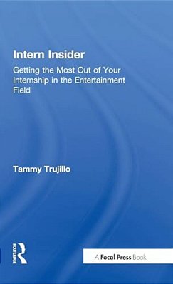 Intern Insider: Getting The Most Out Of Your Internship In The Entertainment Field-..