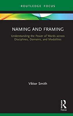 Naming And Framing: Understanding The Power Of Words Across Disciplines, Domains, And Modalities-..