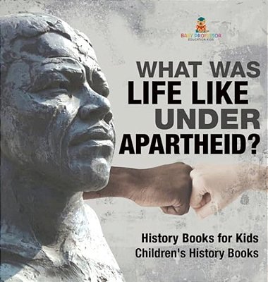 What Was Life Like Under Apartheid? History Books For Kids Children's History Books-..