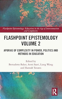 Flashpoint Epistemology Volume 2: Aporias Of Complexity In Power, Politics And Methods In Education-..