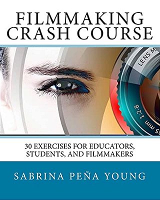 Filmmaking Crash Course: 30 Exercises For Educators, Students, And Filmmakers-..
